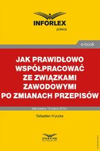 Okładka - Jak prawidłowo współpracować ze związkami zawodowymi po zmianach przepisów - Sebastian Kryczka