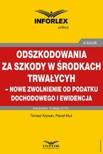 Okładka - Odszkodowania za szkody w środkach trwałych - nowe zwolnienie od podatku dochodowego i ewidencja - Tomasz Krywan, Paweł Muż