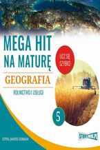 Okładka - Mega hit na maturę. Geografia 5. Rolnictwo i usługi - Adam Sochaczewski, Anna Borowicz, Karolina Wolszczak