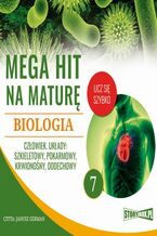 Okładka - Mega hit na maturę. Biologia 7. Człowiek. Układy: szkieletowy, pokarmowy, krwionośny, oddechowy - Jadwiga Wołowska, Renata Biernacka