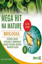 Okładka - Mega hit na maturę. Biologia 8. Człowiek. Układy: wydalniczy i hormonalny. Narządy zmysłów. Neurony. Transport gazów - Jadwiga Wołowska, Renata Biernacka
