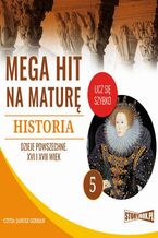 Okładka - Mega hit na maturę. Historia 5. Dzieje powszechne. XVI i XVII wiek - Krzysztof Pogorzelski