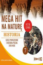 Okładka - Mega hit na maturę. Historia 7. Dzieje powszechne i historia Polski. XVIII wiek - Krzysztof Pogorzelski