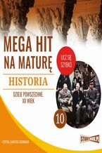 Okładka - Mega hit na maturę. Historia 10. Dzieje powszechne. XX wiek - Krzysztof Pogorzelski