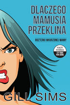 Okładka - Dlaczego mamusia przeklina. Rozterki wkurzonej mamy - Gill Sims