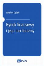 Okładka - Rynek finansowy i jego mechanizmy. Podstawy teorii i praktyki - Wiesław Dębski