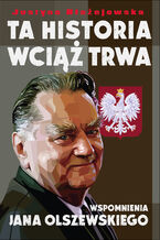 Okładka - Ta historia wciąż trwa. Wspomnienia Jana Olszewskiego - Justyna Błażejowska