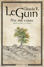 Okładka - Nie ma czasu. Myśli o tym, co ważne - Ursula K.Le Guin