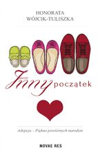 Okładka - Inny początek. Adopcja - piękno powtórnych narodzin - Honorata Wójcik-Tuliszka