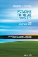 Okładka - Przewodnik po Polsce z filozofią w tle. Tom I Wielkopolska i Kujawy - Grzegorz Senderecki