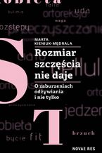 Okładka - Rozmiar szczęścia nie daje. O zaburzeniach odżywiania i nie tylko - Marta Kieniuk-Mędrala