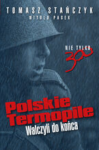 Okładka - Polskie Termopile. Walczyli do końca - Tomasz Stańczyk