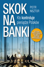 Okładka - Skok na Banki. Kto kontroluje pieniądze Polaków - Piotr Nisztor