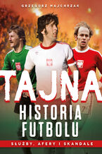 Okładka - Tajna historia futbolu - Grzegorz Majchrzak