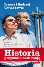 Okładka - Historia przyznała nam rację Joanna i Andrzej Gwiazdowie - Remigiusz Okraska, Agnieszka Niewińska