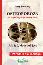 Okładka - Osteoporoza. Jak zapobiegać jej wystąpieniu, jak żyć, kiedy już jest - Jerzy Stodolny