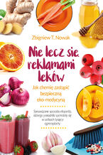 Okładka - Nie lecz się reklamami leków. Jak chemię zastąpić bezpieczną ekomedycyną - Zbigniew T. Nowak