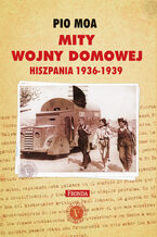 Okładka - Mity wojny domowej. Hiszpania 1936-1939 - Pio Moa