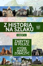 Okładka - Z historią na szlaku. Zabytki w Polsce, które warto zobaczyć. Część 2 - praca zbiorowa pod redakcją Piotra Bejrowskiego