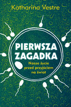 Okładka - Pierwsza zagadka. Nasze życie przed przyjściem na świat - Katharina Vestre