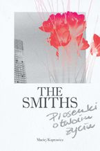 Okładka - THE SMITHS Piosenki o twoim życiu - Maciej Koprowicz