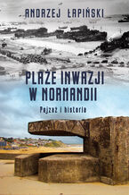 Okładka - Plaże inwazji w Normandii. Pejzaż i historia - Andrzej Łapiński
