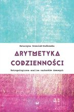 Okładka - Arytmetyka codzienności. Antropologiczna analiza rachunków domowych - Katarzyna Orszulak-Dudkowska