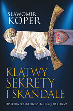 Okładka - Klątwy, sekrety i skandale. Historia Polski przez dziurkę od klucza - Sławomir Koper