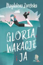 Okładka - Gloria, wakacje i ja - Magdalena Zarębska