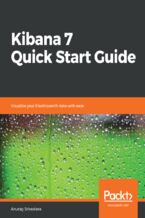 Okładka - Kibana 7 Quick Start Guide. Visualize your Elasticsearch data with ease - Anurag Srivastava