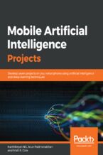 Okładka - Mobile Artificial Intelligence Projects. Develop seven projects on your smartphone using artificial intelligence and deep learning techniques - Karthikeyan NG, Arun Padmanabhan, Matt Cole