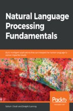 Okładka - Natural Language Processing Fundamentals. Build intelligent applications that can interpret the human language to deliver impactful results - Sohom Ghosh , Dwight Gunning