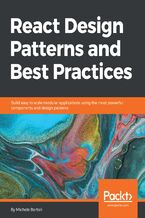 Okładka - React Design Patterns and Best Practices. Build easy to scale modular applications using the most powerful components and design patterns - Michele Bertoli