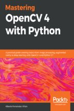 Okładka - Mastering OpenCV 4 with Python. A practical guide covering topics from image processing, augmented reality to deep learning with OpenCV 4 and Python 3.7 - Alberto Fernández Villán