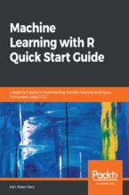 Okładka - Machine Learning with R Quick Start Guide. A beginner's guide to implementing machine learning techniques from scratch using R 3.5 - Iván Pastor Sanz