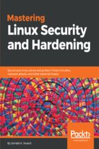 Okładka - Mastering Linux Security and Hardening. Secure your Linux server and protect it from intruders, malware attacks, and other external threats - Donald A. Tevault