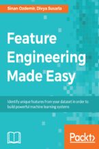Okładka - Feature Engineering Made Easy. Identify unique features from your dataset in order to build powerful machine learning systems - Sinan Ozdemir, Divya Susarla, Michael Smith
