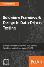 Okładka - Selenium Framework Design in Data-Driven Testing. Build data-driven test frameworks using Selenium WebDriver, AppiumDriver, Java, and TestNG - Carl Cocchiaro