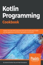 Okładka - Kotlin Programming Cookbook. Explore more than 100 recipes that show how to build robust mobile and web applications with Kotlin, Spring Boot, and Android - Aanand Shekhar Roy , Rashi Karanpuria