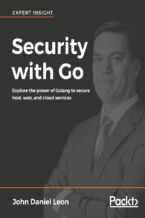 Okładka - Security with Go. Explore the power of Golang to secure host, web, and cloud services - John Daniel Leon