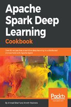 Okładka - Apache Spark Deep Learning Cookbook. Over 80 best practice recipes for the distributed training and deployment of neural networks using Keras and TensorFlow - Ahmed Sherif, Amrith Ravindra, Michal Malohlava, Adnan Masood
