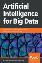 Okładka - Artificial Intelligence for Big Data. Complete guide to automating Big Data solutions using Artificial Intelligence techniques - Anand Deshpande, Manish Kumar, Albenzo Coletta, Giancarlo Zaccone