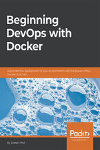 Okładka - Beginning DevOps with Docker. Automate the deployment of your environment with the power of the Docker toolchain - Joseph Muli