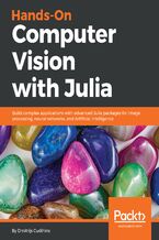 Okładka - Hands-On Computer Vision with Julia. Build complex applications with advanced Julia packages for image processing, neural networks, and Artificial Intelligence - Dmitrijs Cudihins
