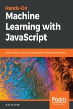 Okładka - Hands-on Machine Learning with JavaScript. Solve complex computational web problems using machine learning - Burak Kanber