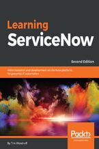 Okładka - Learning ServiceNow. Administration and development on the Now platform, for powerful IT automation - Second Edition - Tim Woodruff