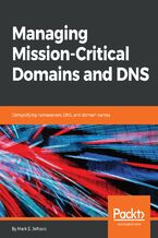 Okładka - Managing Mission - Critical Domains and DNS. Demystifying nameservers, DNS, and domain names - Mark E.Jeftovic