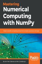 Okładka - Mastering Numerical Computing with NumPy. Master scientific computing and perform complex operations with ease - Umit Mert Cakmak, Tiago Antao, Mert Cuhadaroglu