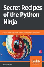 Okładka - Secret Recipes of the Python Ninja. Over 70 recipes that uncover powerful programming tactics in Python - Cody Jackson