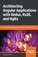 Okładka - Architecting Angular Applications with Redux, RxJS, and NgRx. Learn to build Redux style high-performing applications with Angular 6 - Christoffer Noring